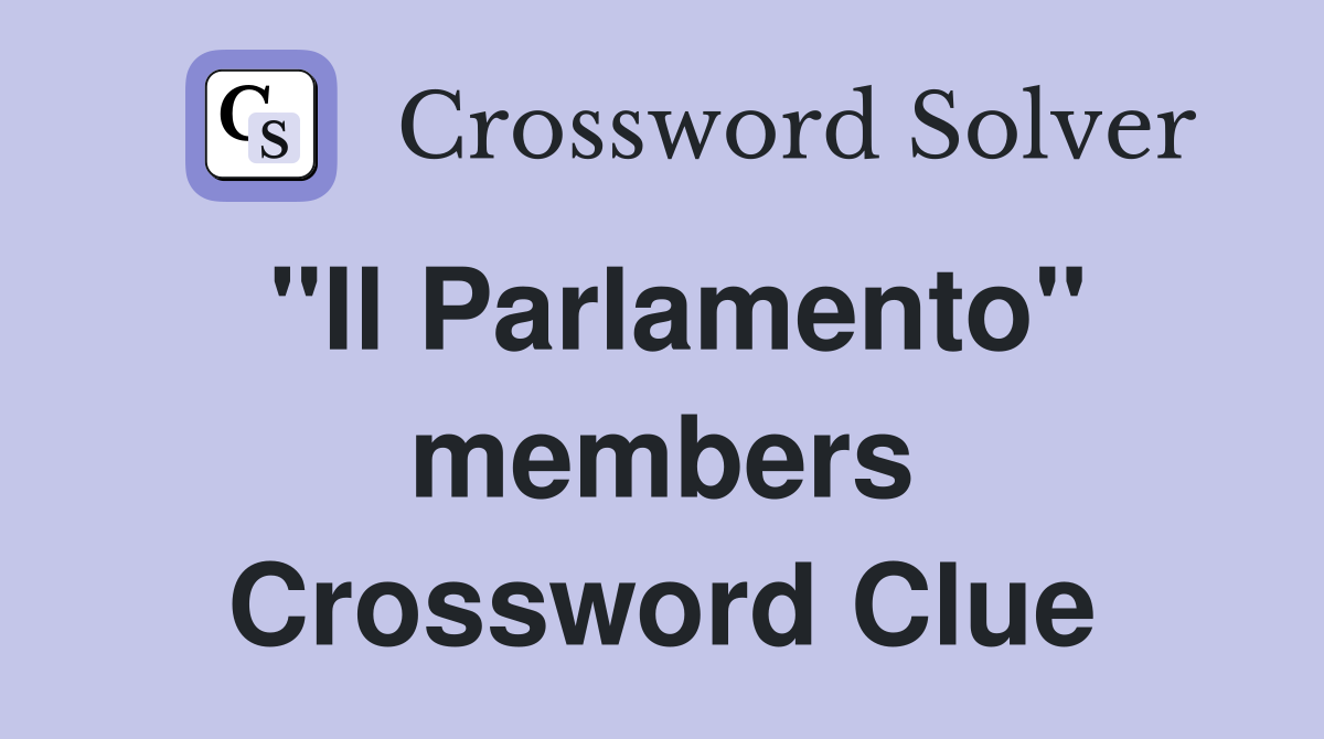 "Il Parlamento" members Crossword Clue