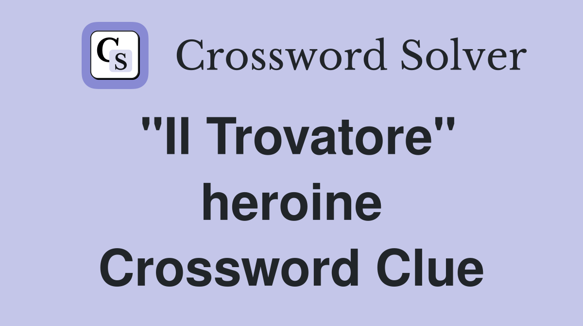 "Il Trovatore" heroine Crossword Clue