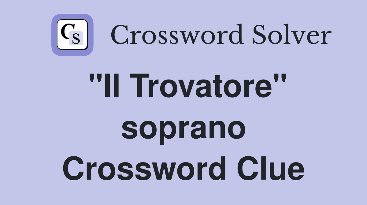 "Il Trovatore" soprano Crossword Clue