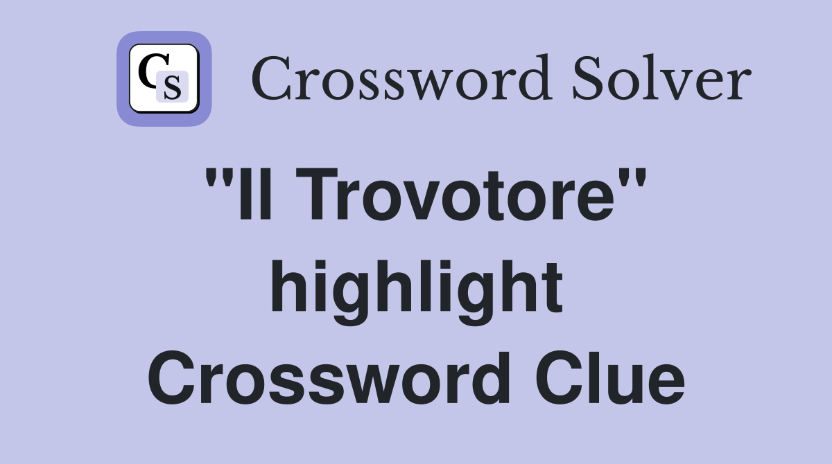 "Il Trovotore" highlight Crossword Clue