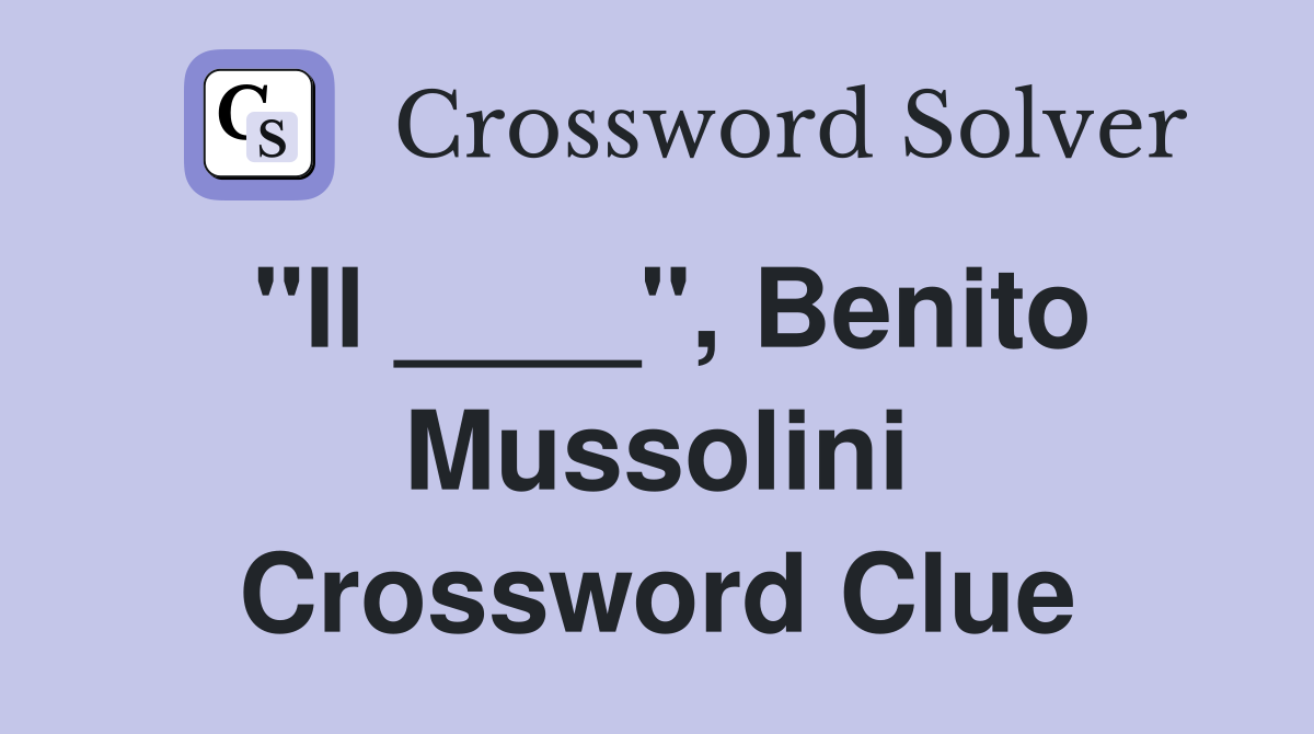 "Il ____", Benito Mussolini Crossword Clue