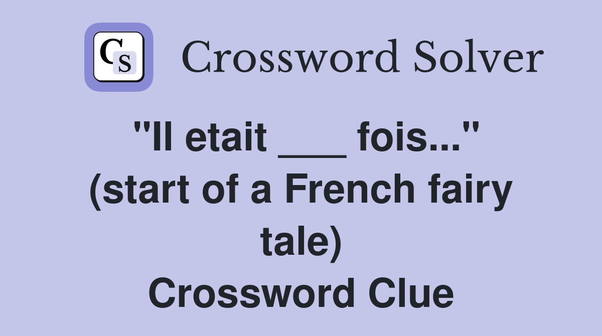 "Il etait ___ fois..." (start of a French fairy tale) Crossword Clue