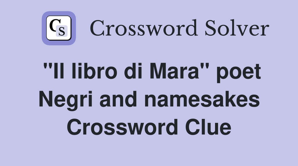 "Il libro di Mara" poet Negri and namesakes Crossword Clue
