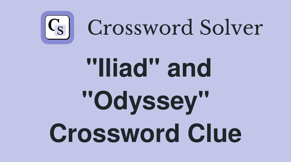 "Iliad" and "Odyssey" Crossword Clue