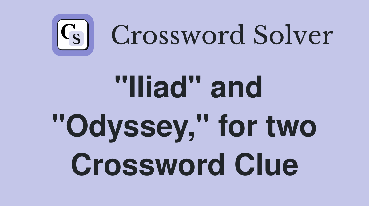 "Iliad" and "Odyssey," for two Crossword Clue