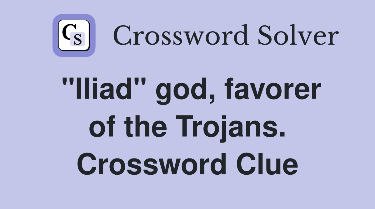 "Iliad" god, favorer of the Trojans. Crossword Clue