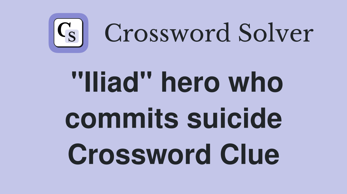 "Iliad" hero who commits suicide Crossword Clue