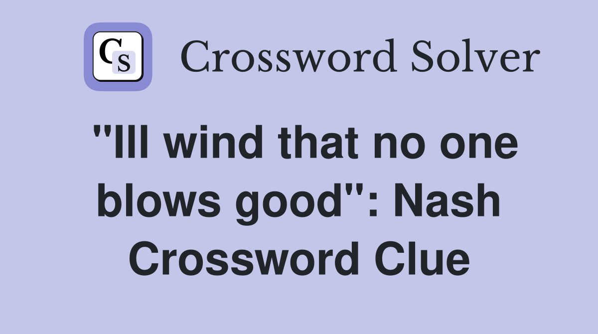 "Ill wind that no one blows good": Nash Crossword Clue