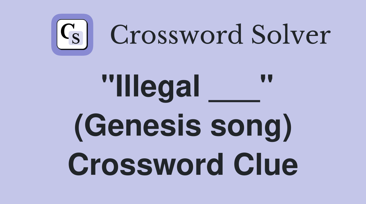 "Illegal ___" (Genesis song) Crossword Clue
