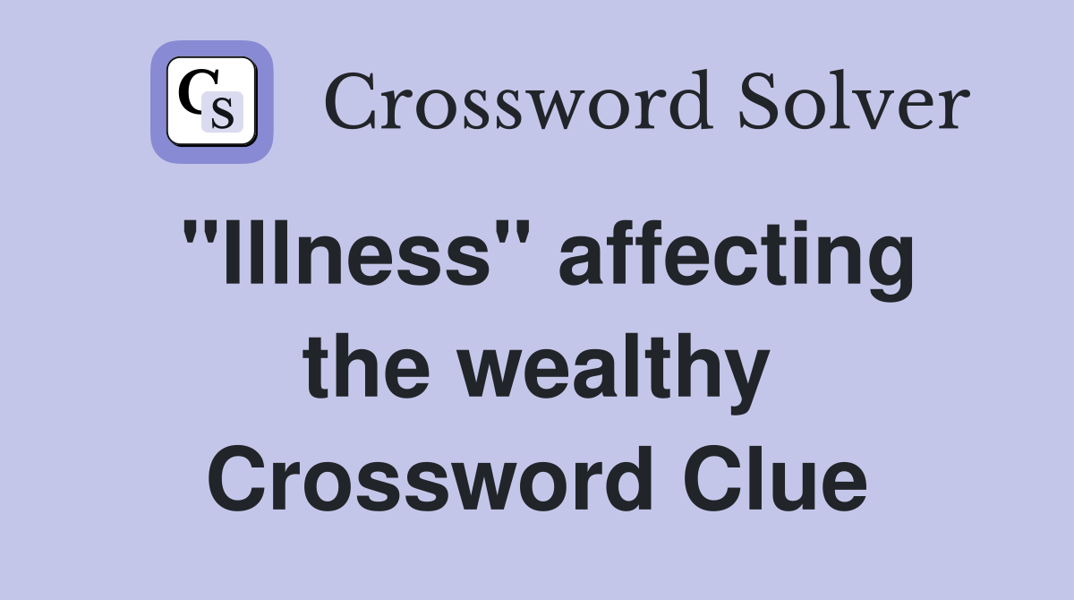 "Illness" affecting the wealthy Crossword Clue
