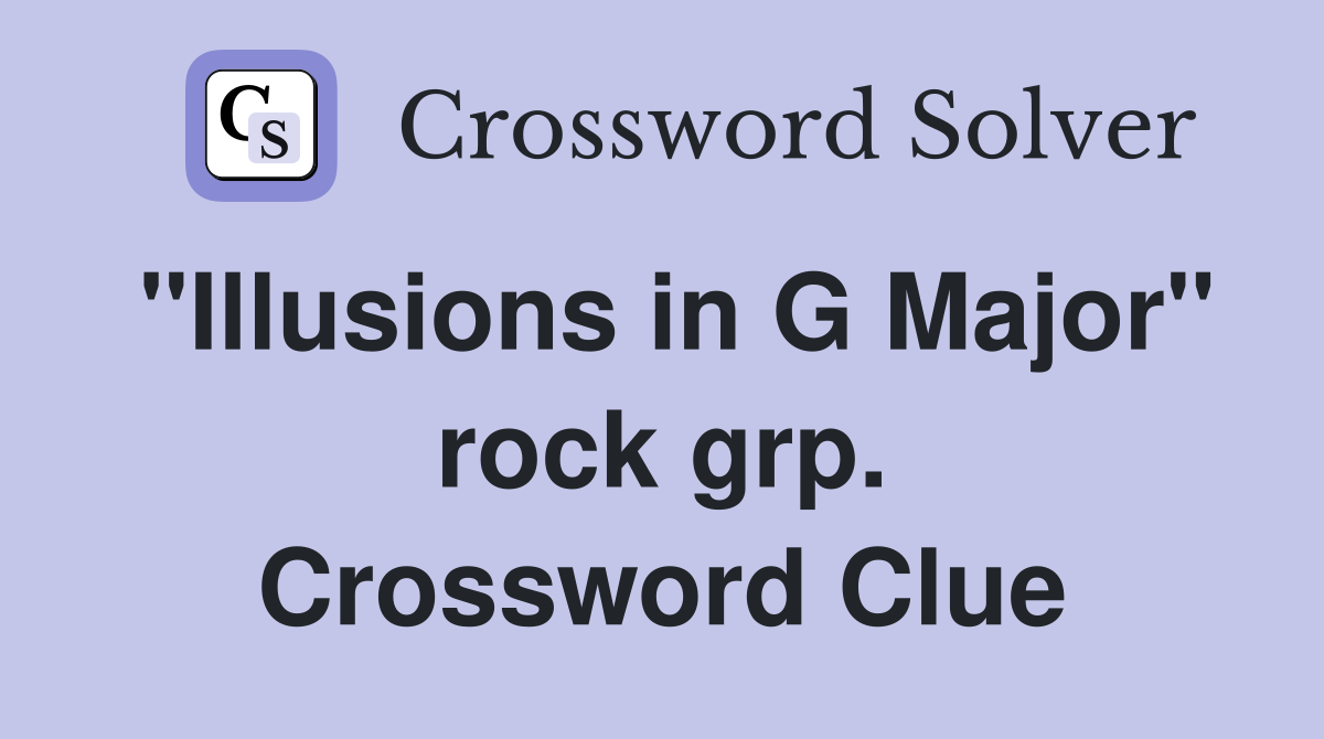 "Illusions in G Major" rock grp. Crossword Clue