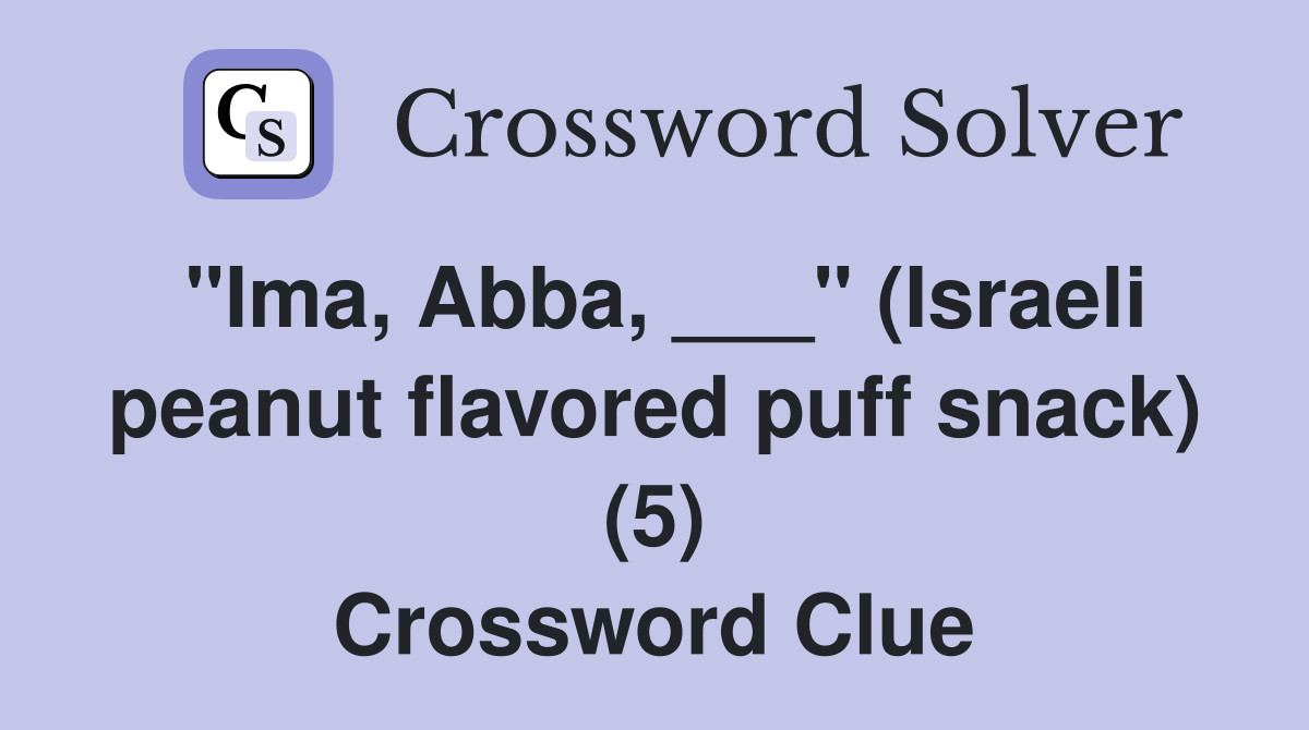 "Ima, Abba, ___" (Israeli peanut flavored puff snack) (5) Crossword Clue