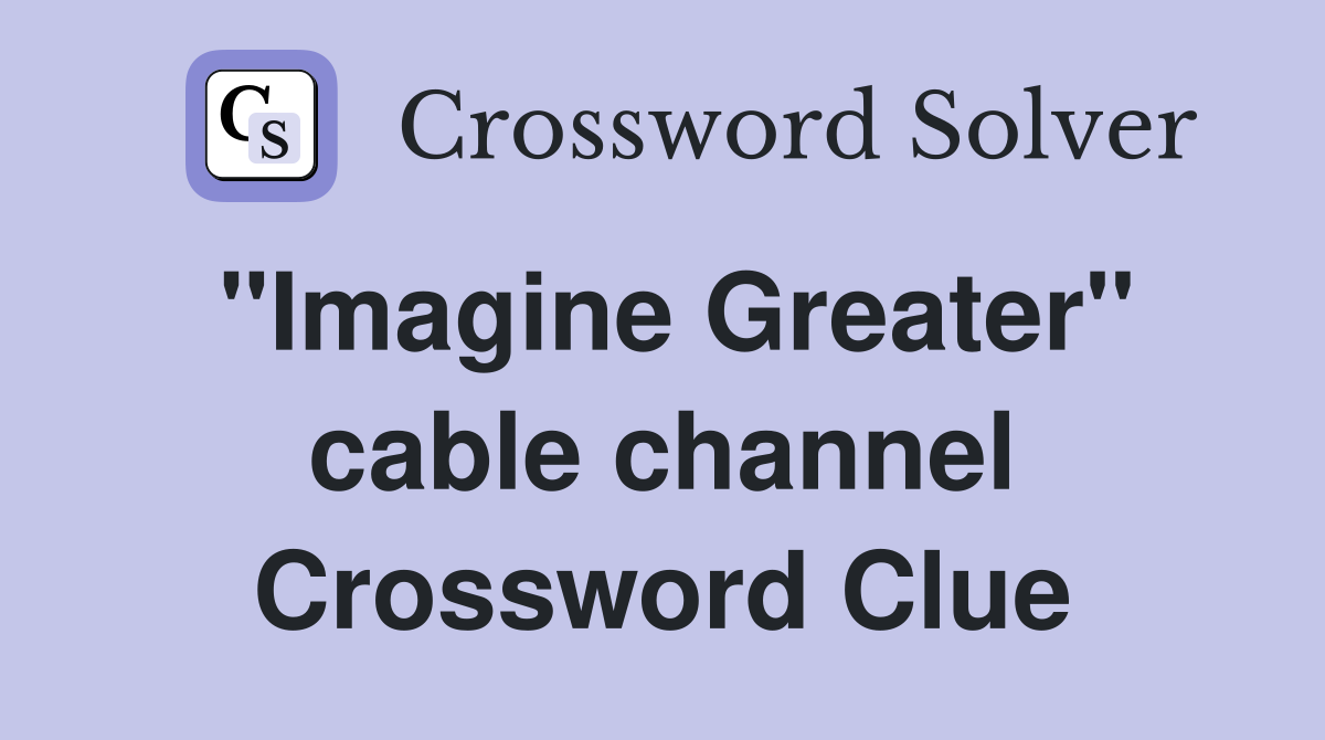 "Imagine Greater" cable channel Crossword Clue