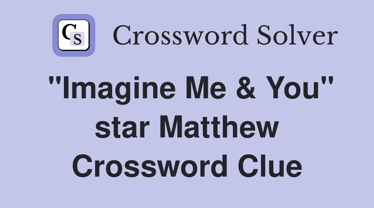 "Imagine Me & You" star Matthew Crossword Clue