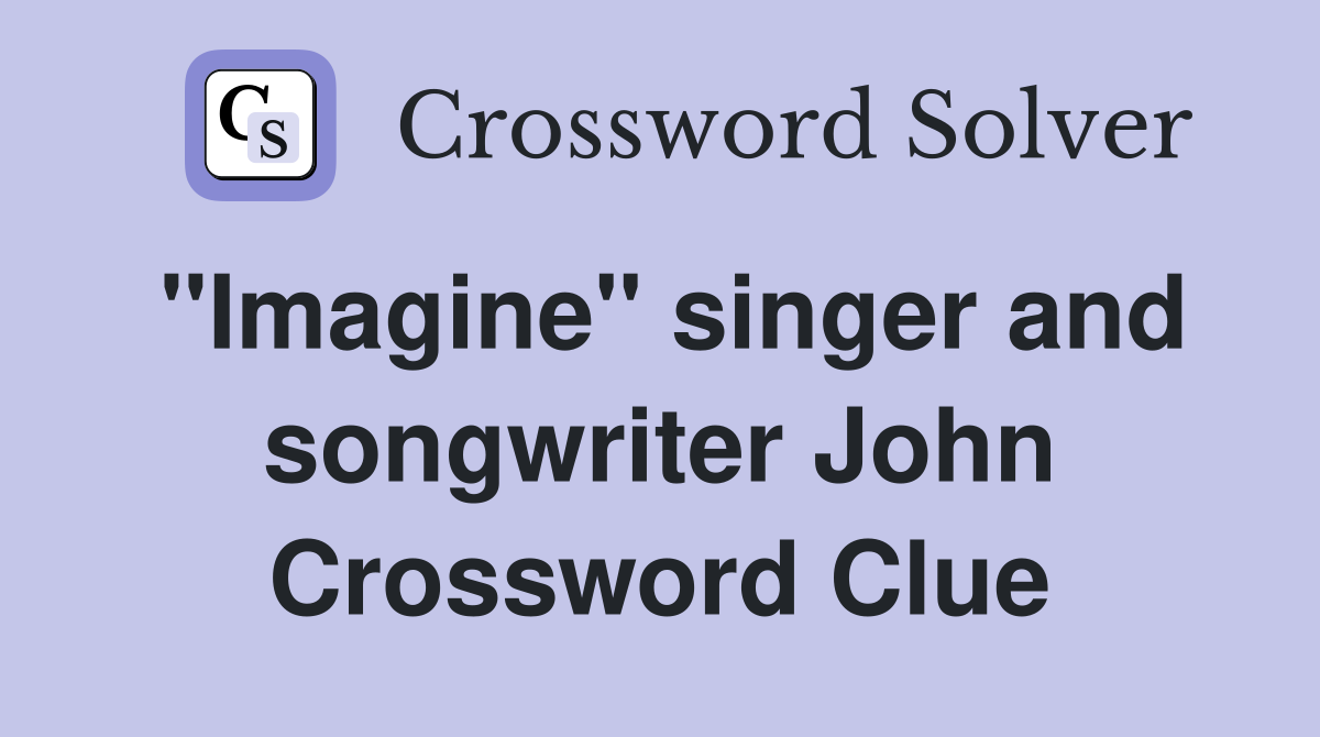 "Imagine" singer and songwriter John Crossword Clue