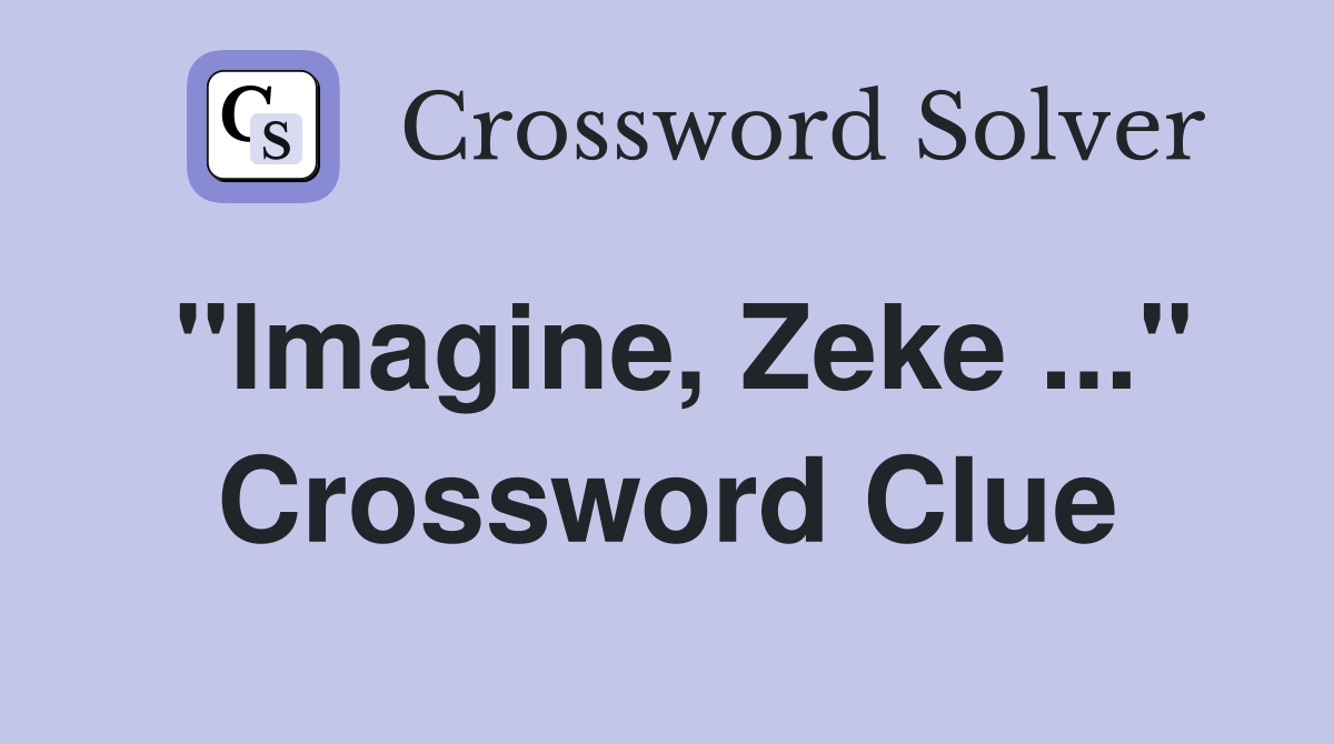 "Imagine, Zeke ..." Crossword Clue