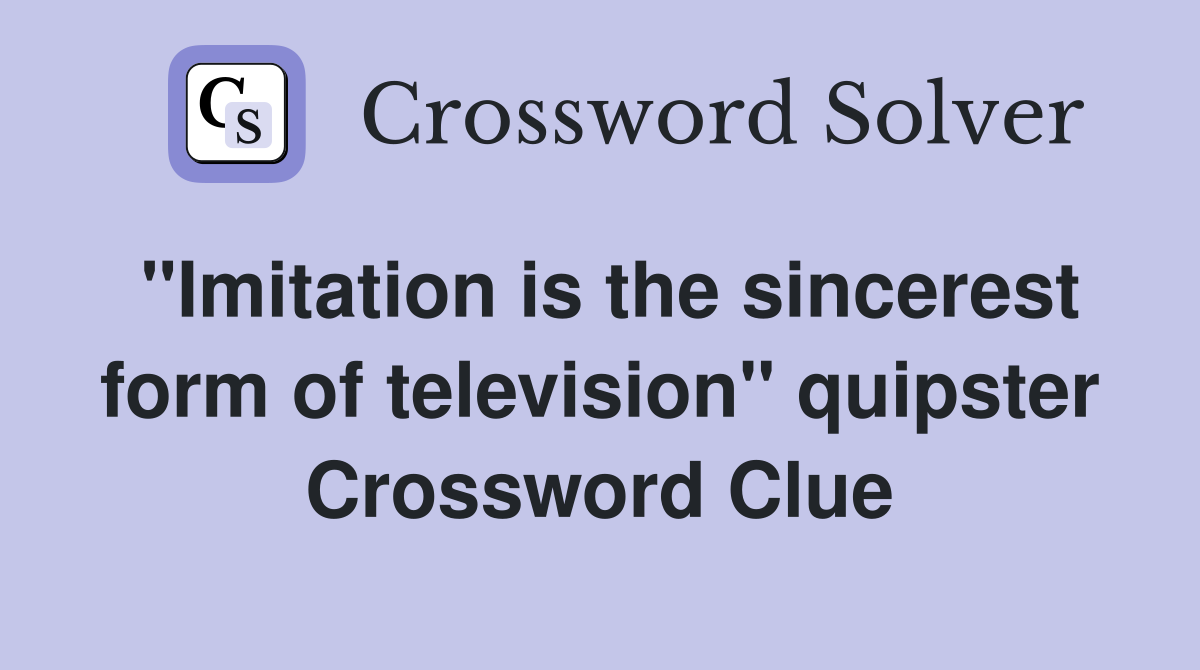 "Imitation is the sincerest form of television" quipster Crossword Clue