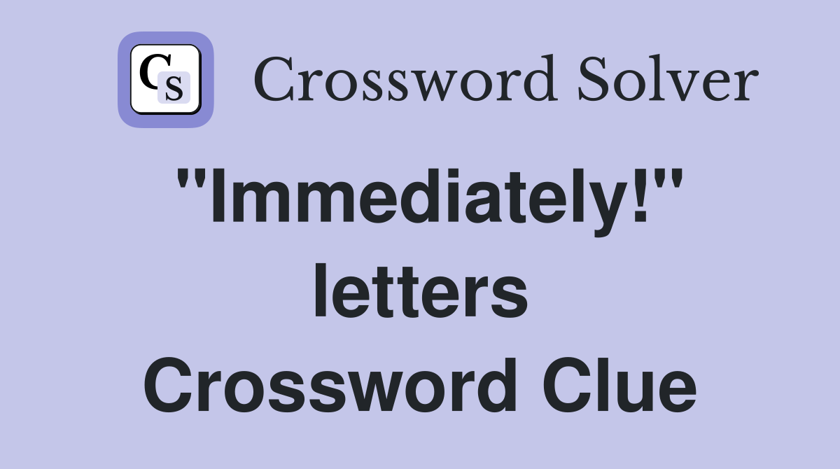 "Immediately!" letters Crossword Clue