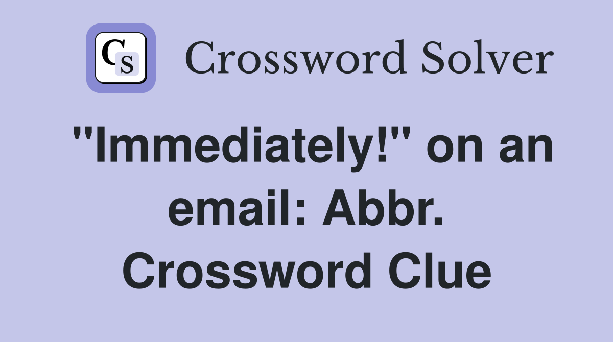 "Immediately!" on an email: Abbr. Crossword Clue