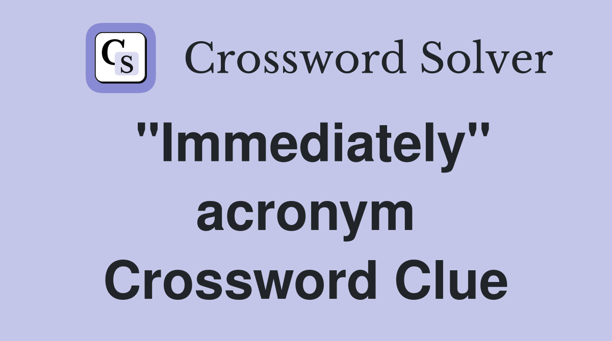 "Immediately" acronym Crossword Clue