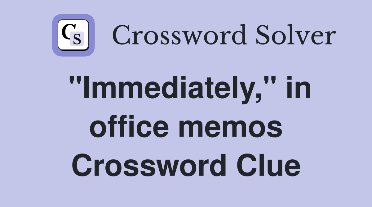 "Immediately," in office memos Crossword Clue
