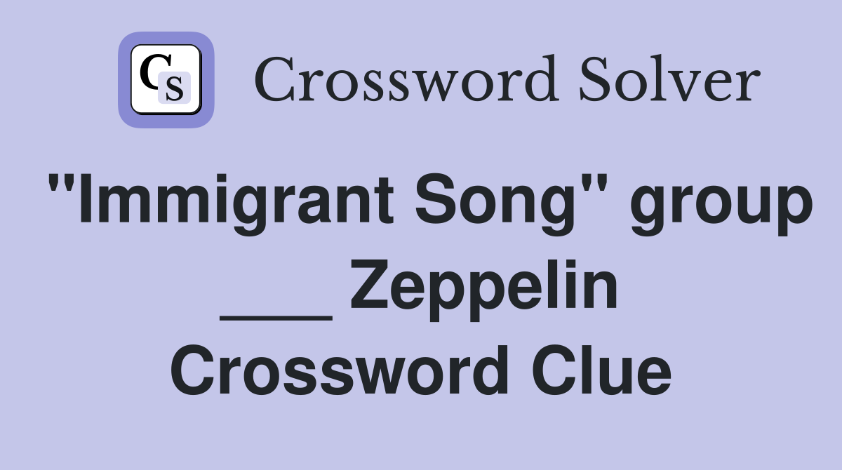 "Immigrant Song" group ___ Zeppelin Crossword Clue
