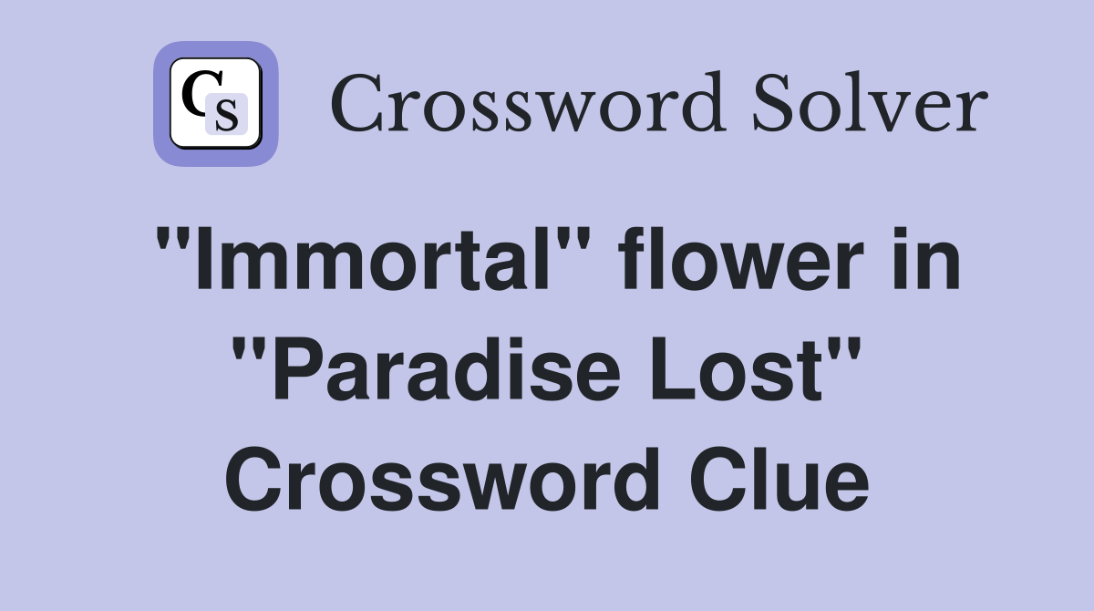 "Immortal" flower in "Paradise Lost" Crossword Clue