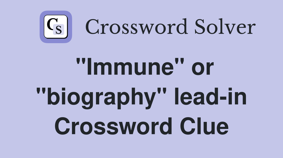 "Immune" or "biography" lead-in Crossword Clue