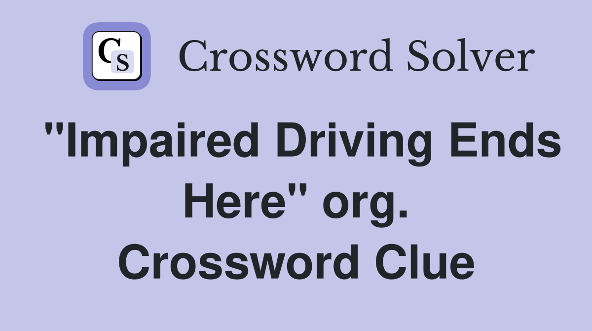 "Impaired Driving Ends Here" org. Crossword Clue