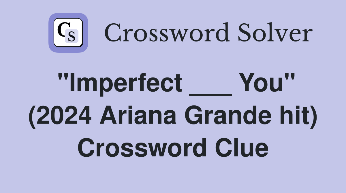 "Imperfect ___ You" (2024 Ariana Grande hit) Crossword Clue