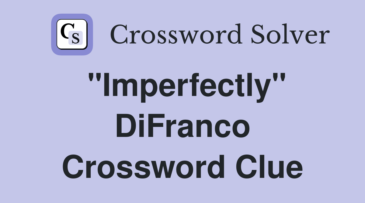 "Imperfectly" DiFranco Crossword Clue