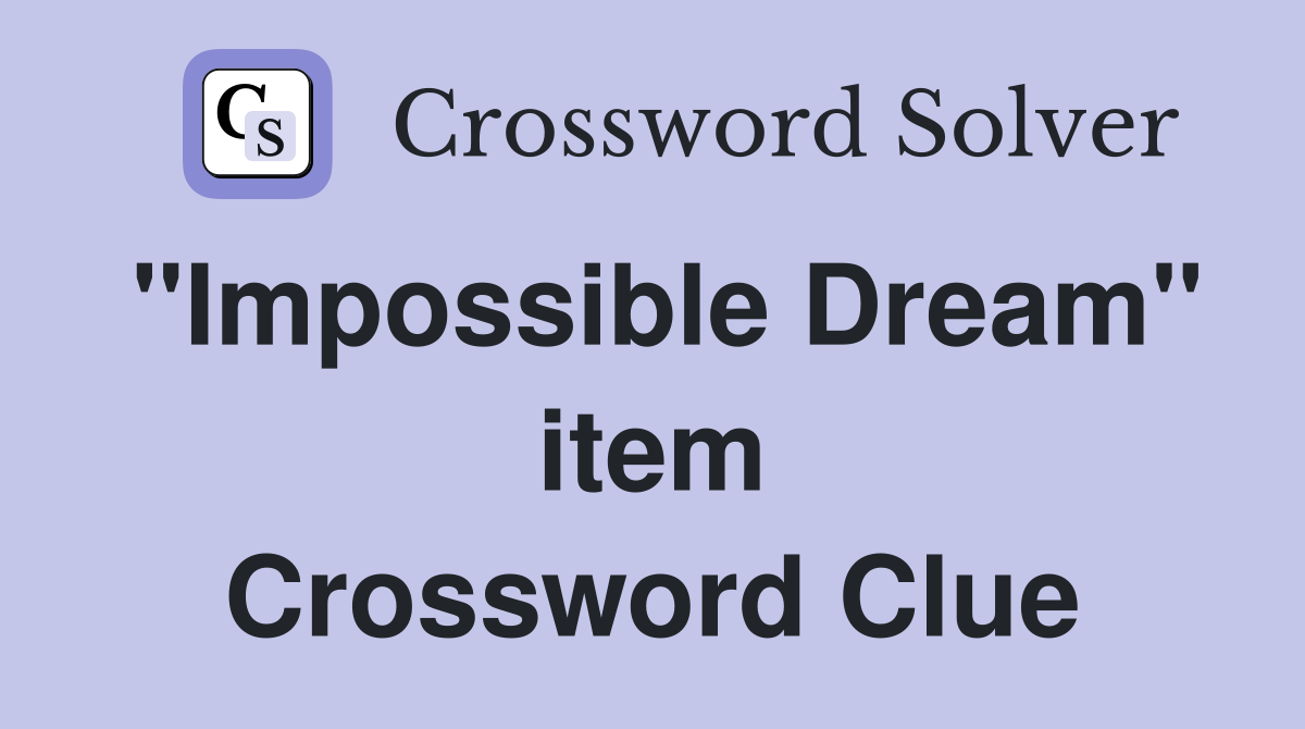"Impossible Dream" item Crossword Clue