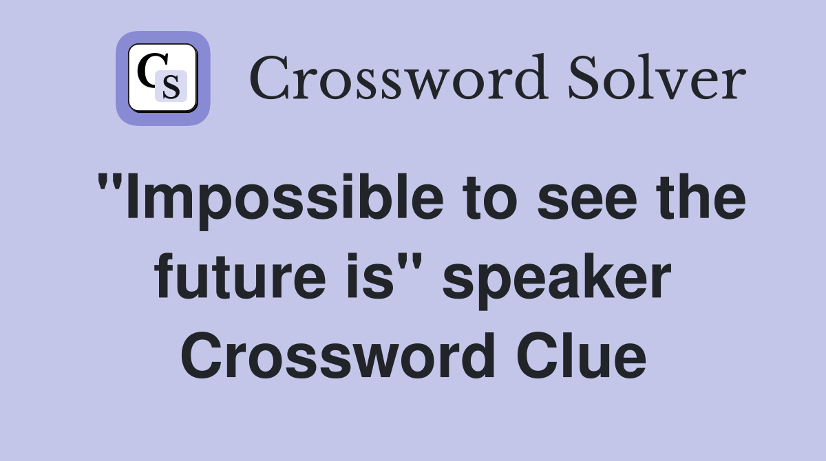 "Impossible to see the future is" speaker Crossword Clue