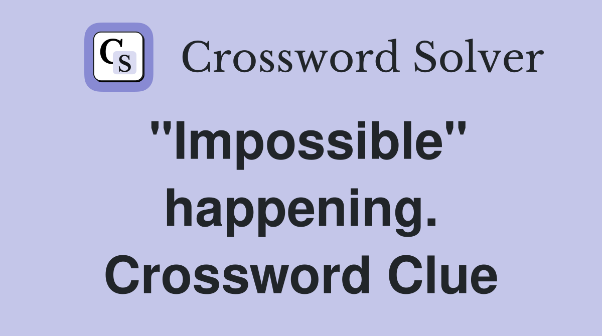 "Impossible" happening. Crossword Clue