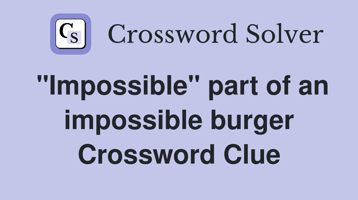 "Impossible" part of an impossible burger Crossword Clue
