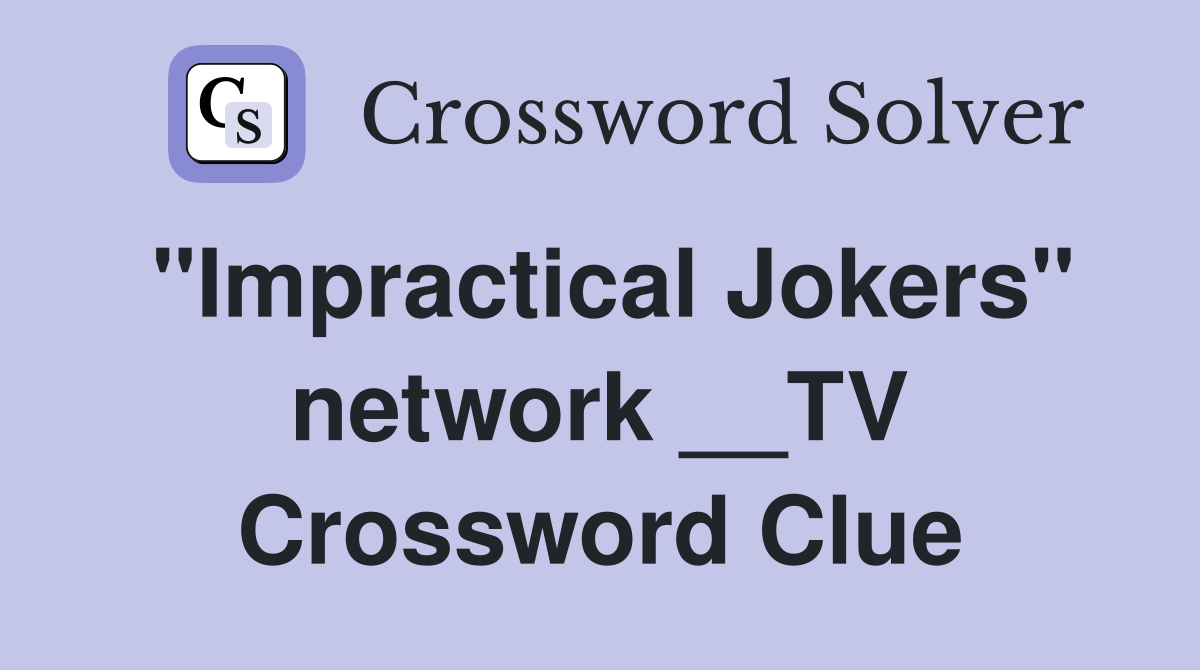 "Impractical Jokers" network __TV Crossword Clue