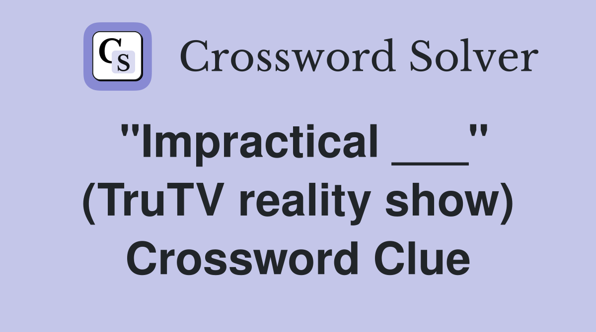 "Impractical ___" (TruTV reality show) Crossword Clue