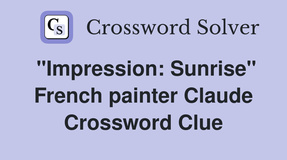 "Impression: Sunrise" French painter Claude Crossword Clue