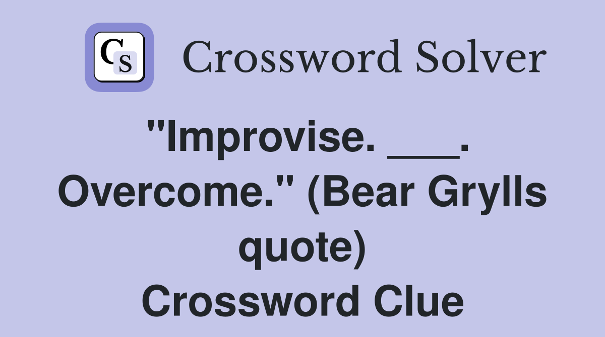 "Improvise. ___. Overcome." (Bear Grylls quote) Crossword Clue
