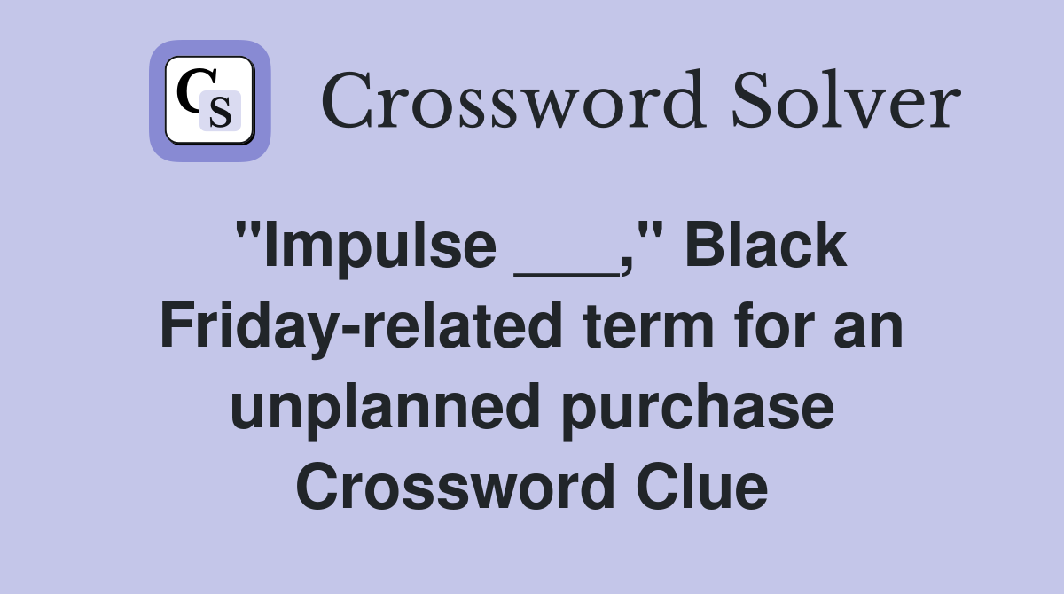"Impulse ___," Black Friday-related term for an unplanned purchase Crossword Clue
