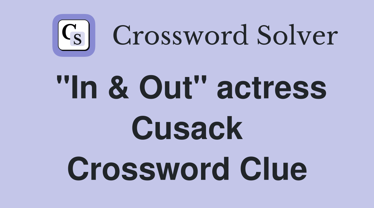 "In & Out" actress Cusack Crossword Clue