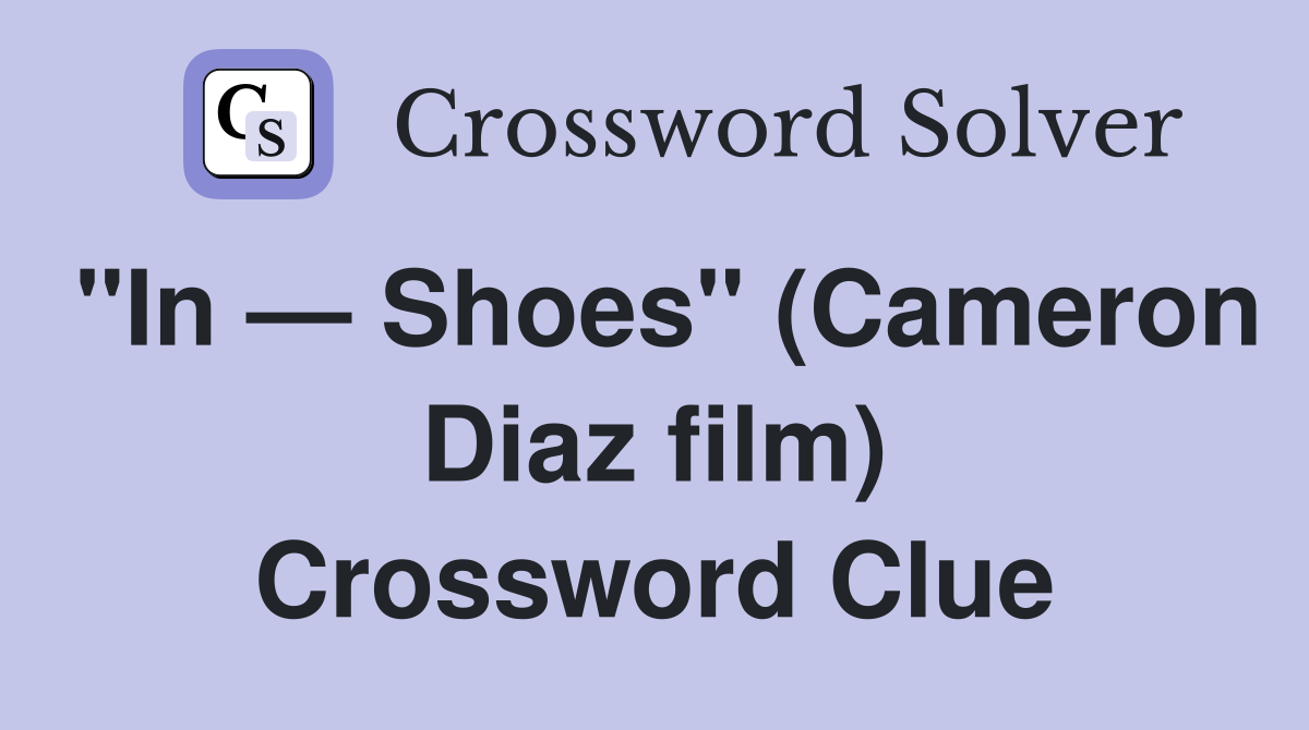 "In — Shoes" (Cameron Diaz film) Crossword Clue