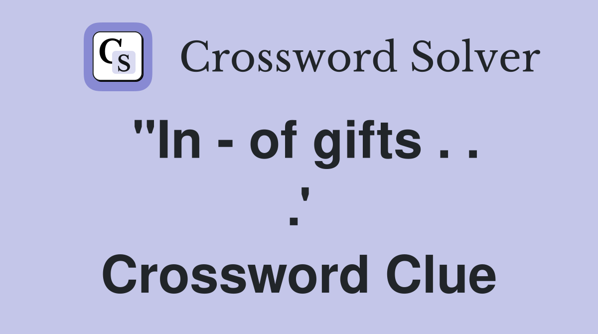 "In - of gifts . . .' Crossword Clue