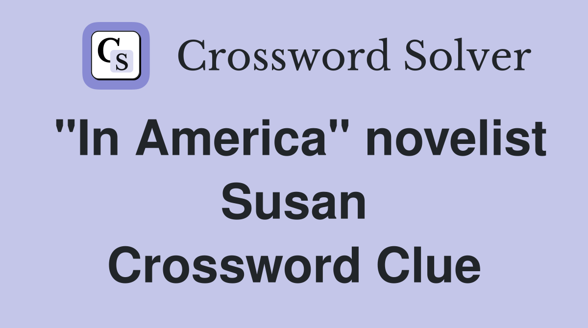 "In America" novelist Susan Crossword Clue