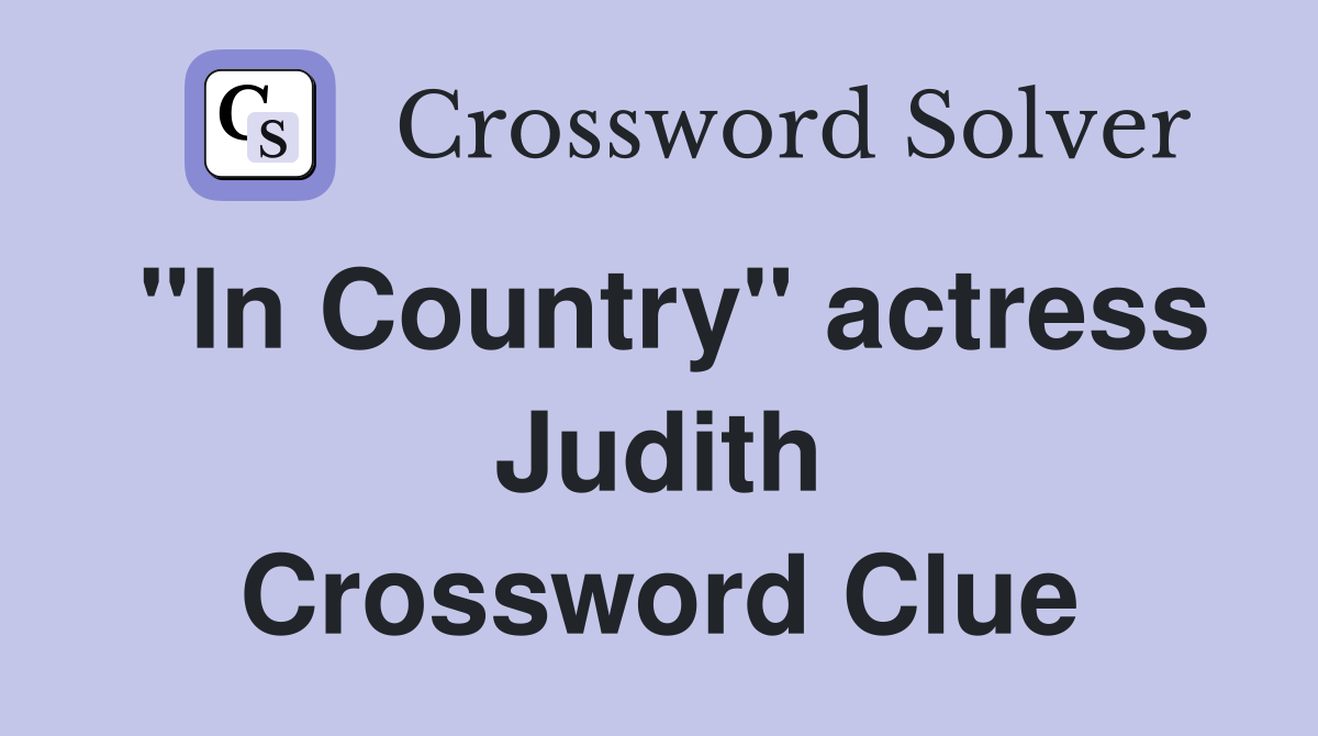 "In Country" actress Judith Crossword Clue