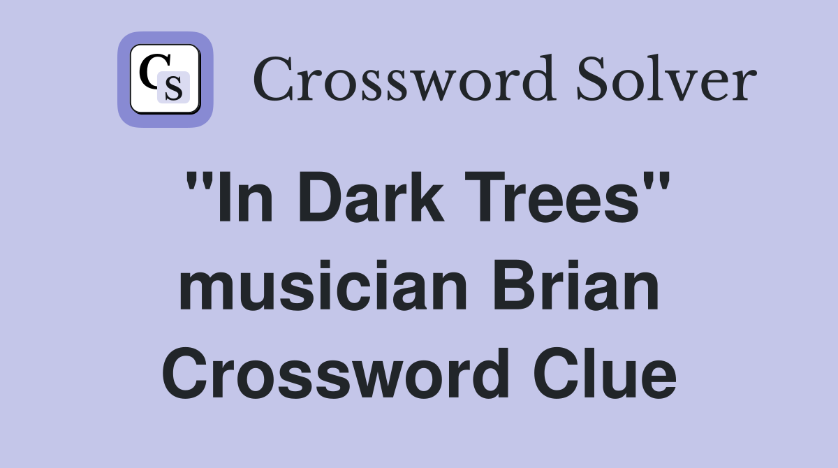 "In Dark Trees" musician Brian Crossword Clue