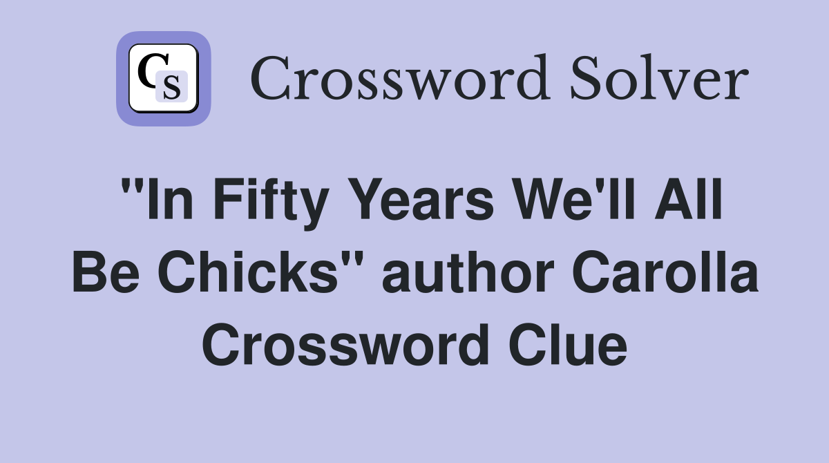 "In Fifty Years We'll All Be Chicks" author Carolla Crossword Clue