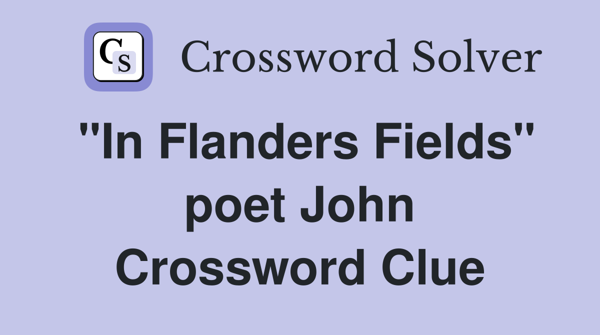 "In Flanders Fields" poet John Crossword Clue