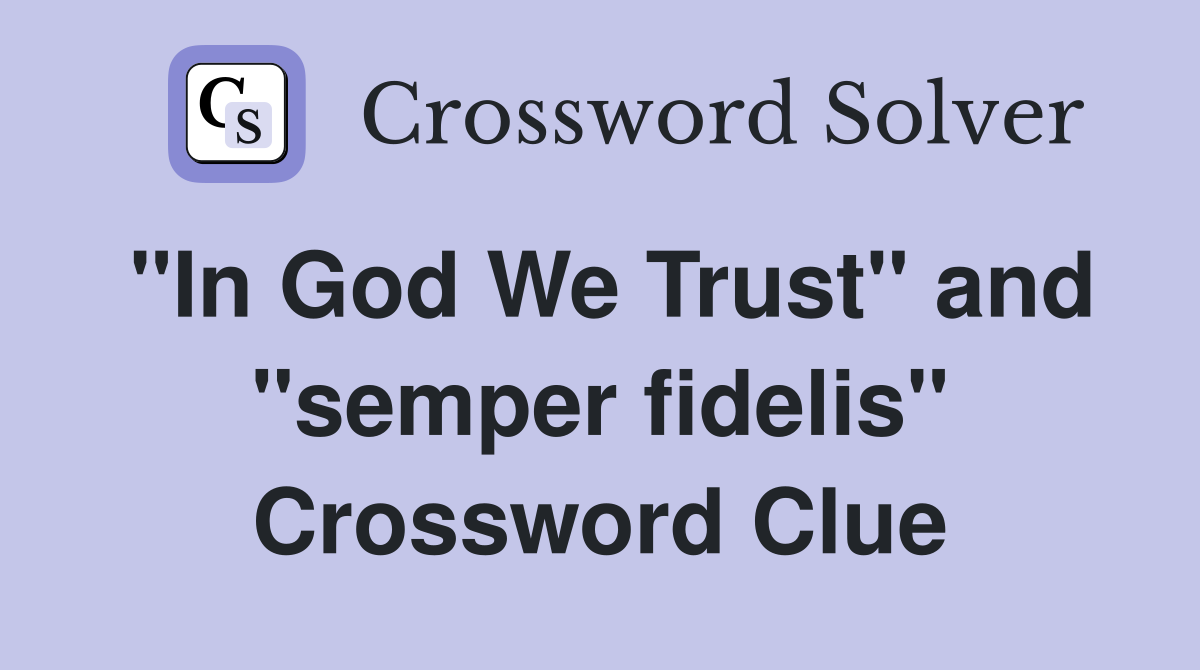 "In God We Trust" and "semper fidelis" Crossword Clue