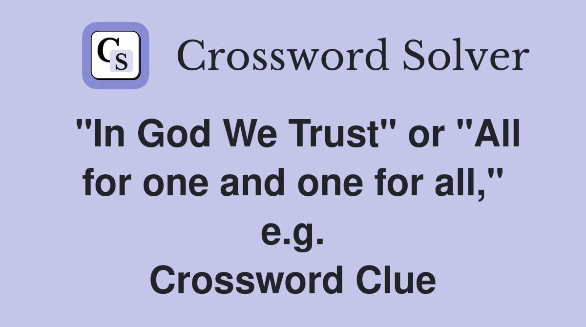 "In God We Trust" or "All for one and one for all," e.g. Crossword Clue
